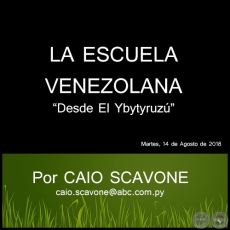 LA ESCUELA VENEZOLANA - Desde El Ybytyruzú - Por CAIO SCAVONE - Martes, 14 de Agosto de 2018